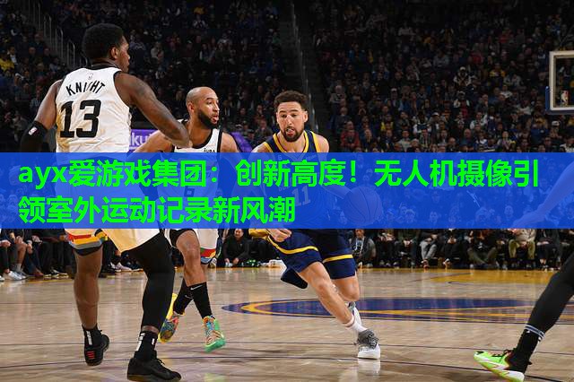 创新高度！无人机摄像引领室外运动记录新风潮
